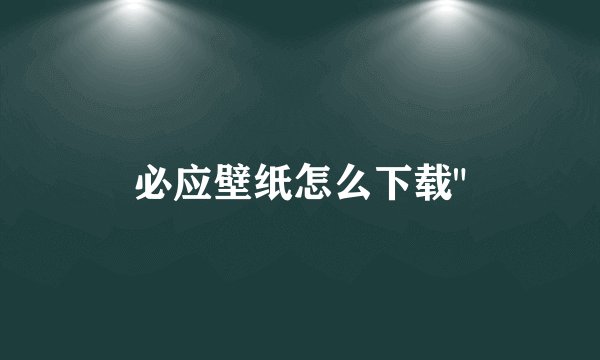 必应壁纸怎么下载