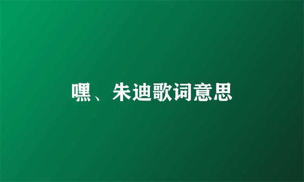 嘿、朱迪歌词意思