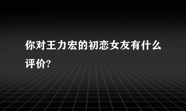 你对王力宏的初恋女友有什么评价?