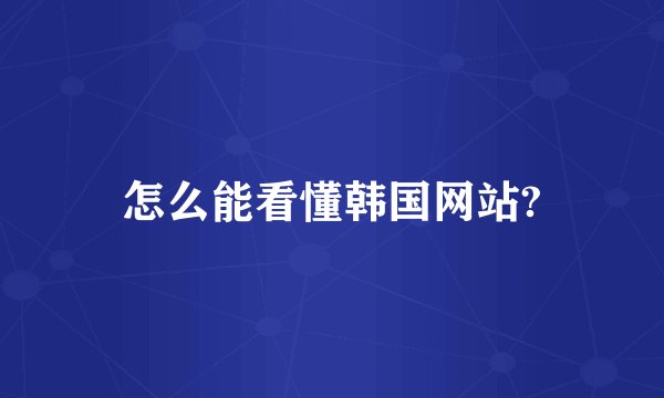 怎么能看懂韩国网站?