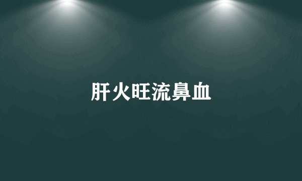 肝火旺流鼻血
