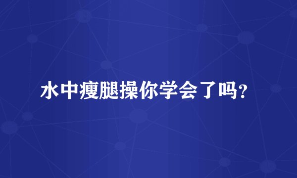 水中瘦腿操你学会了吗?
