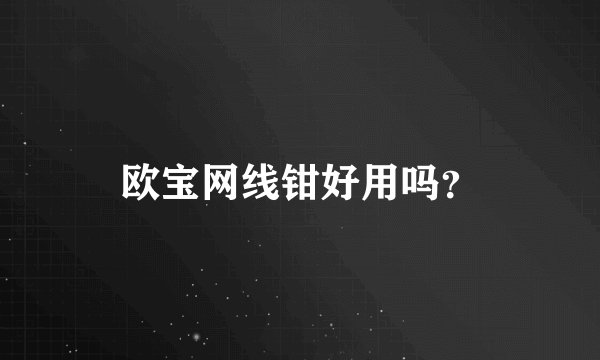 欧宝网线钳好用吗?