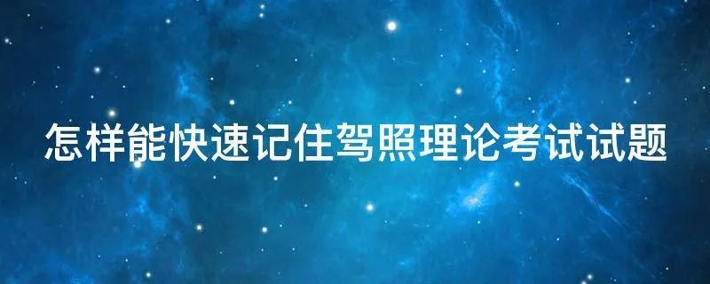 怎样能快速记住驾照理论考试试题