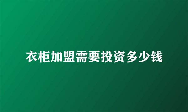 衣柜加盟需要投资多少钱