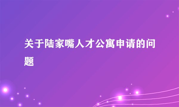 关于陆家嘴人才公寓申请的问题
