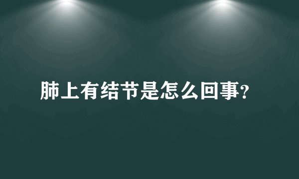 肺上有结节是怎么回事？