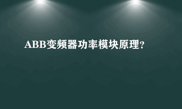 ABB变频器功率模块原理？