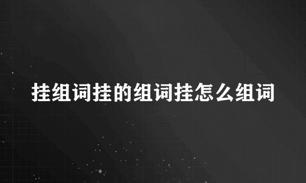 挂组词挂的组词挂怎么组词