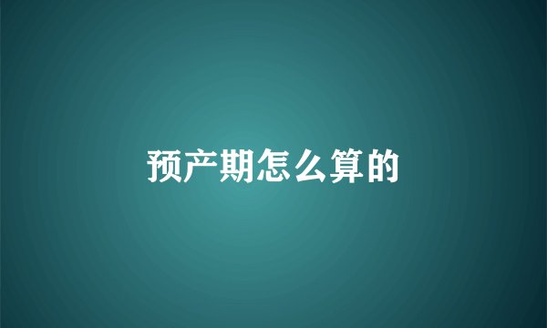 预产期怎么算的