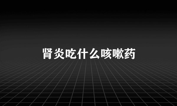肾炎吃什么咳嗽药