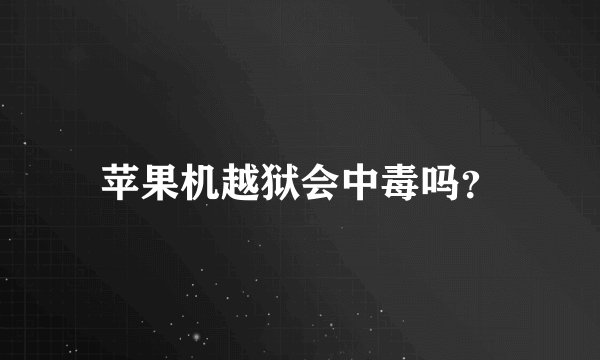 苹果机越狱会中毒吗？