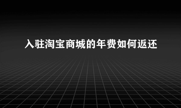 入驻淘宝商城的年费如何返还
