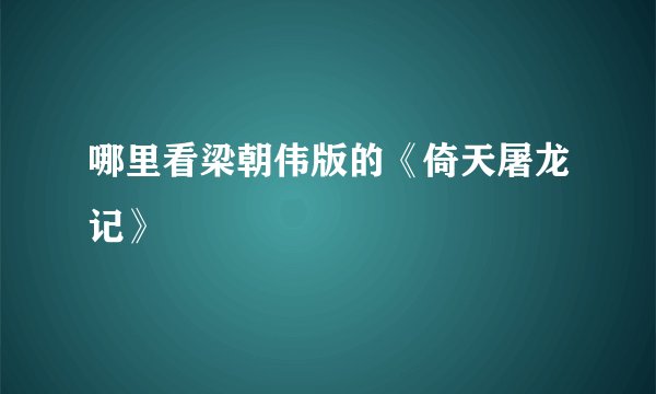 哪里看梁朝伟版的《倚天屠龙记》