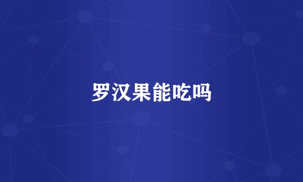 罗汉果能吃吗