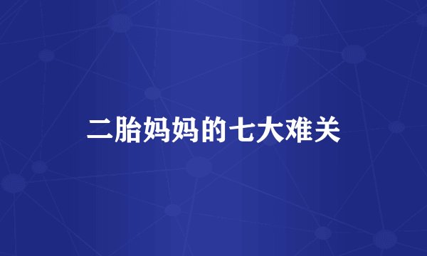 二胎妈妈的七大难关