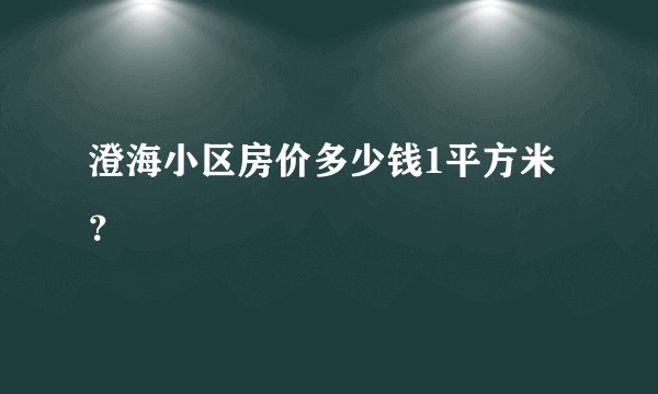 澄海小区房价多少钱1平方米?
