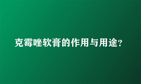 克霉唑软膏的作用与用途？