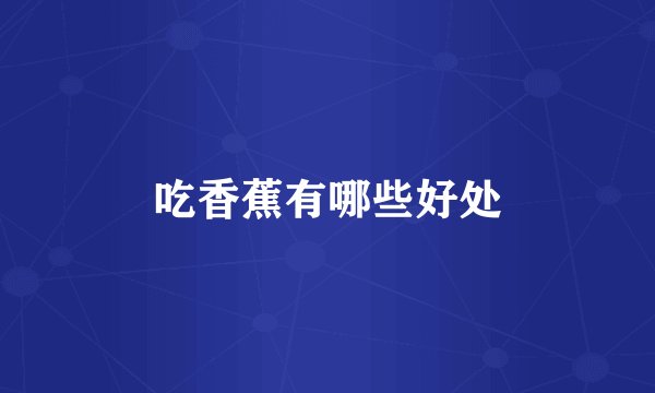 吃香蕉有哪些好处