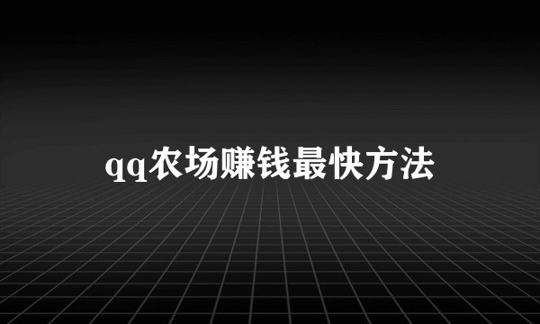 qq农场赚钱最快方法