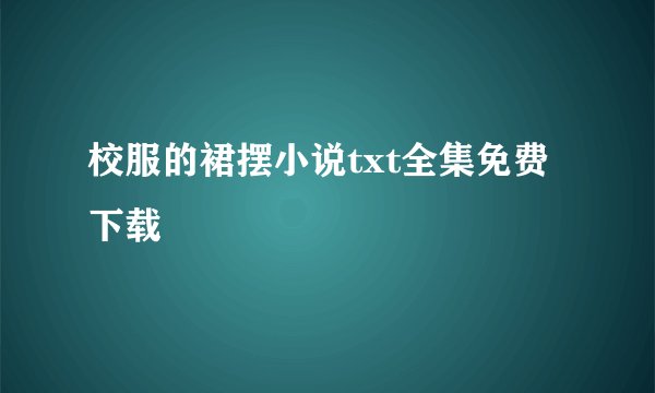 校服的裙摆小说txt全集免费下载