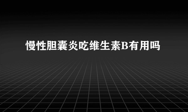 慢性胆囊炎吃维生素B有用吗