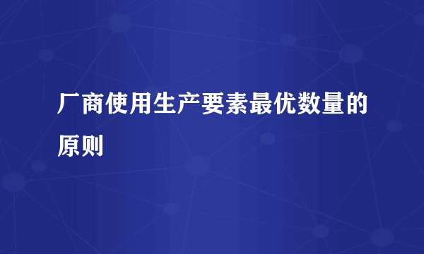 厂商使用生产要素最优数量的原则
