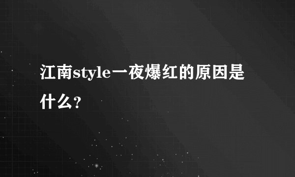 江南style一夜爆红的原因是什么?