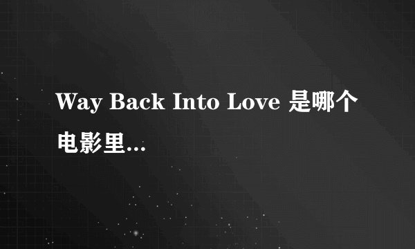 Way Back Into Love 是哪个电影里的插曲？