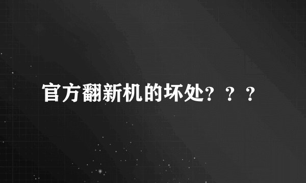 官方翻新机的坏处？？？