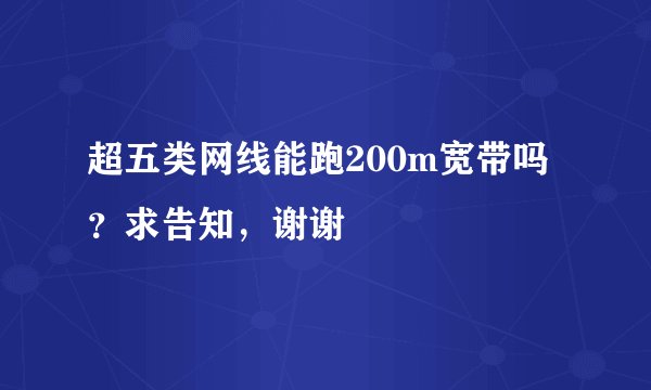 超五类网线能跑200m宽带吗？求告知，谢谢