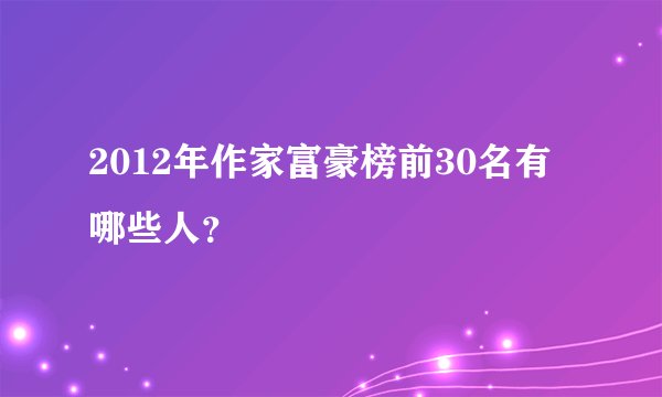 2012年作家富豪榜前30名有哪些人？