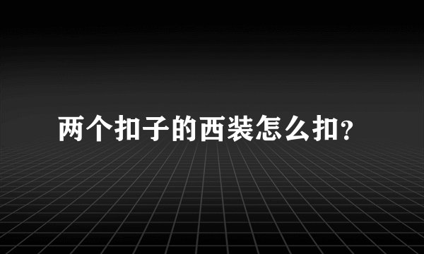两个扣子的西装怎么扣？