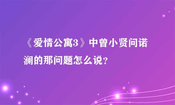 《爱情公寓3》中曾小贤问诺澜的那问题怎么说?
