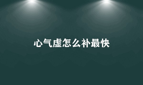 心气虚怎么补最快