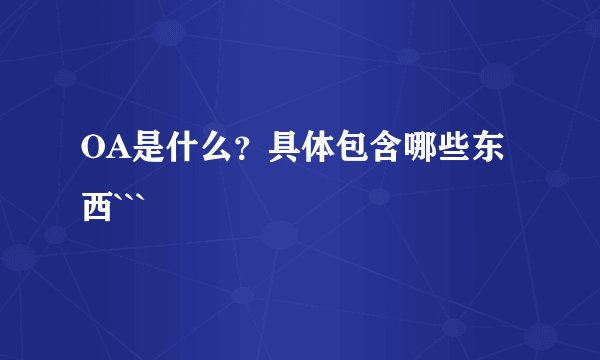 OA是什么?具体包含哪些东西```