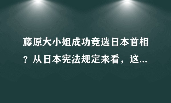 藤原大小姐成功竞选日本首相?从日本宪法规定来看,这种可能不大