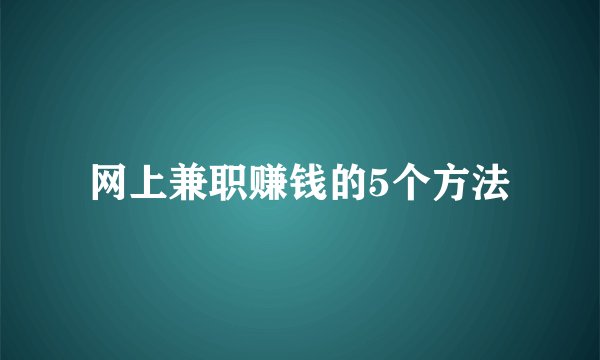 网上兼职赚钱的5个方法