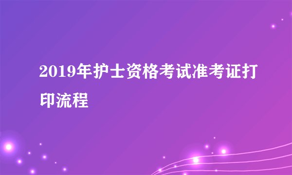 2019年护士资格考试准考证打印流程
