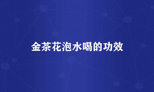 金茶花泡水喝的功效