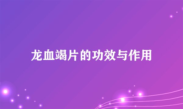 龙血竭片的功效与作用