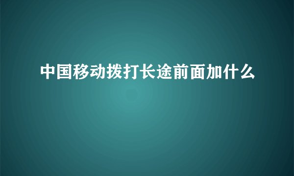 中国移动拨打长途前面加什么