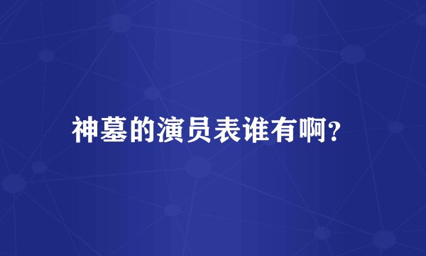 神墓的演员表谁有啊？