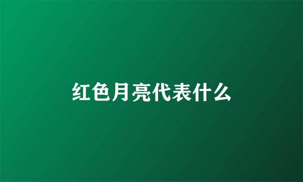 红色月亮代表什么