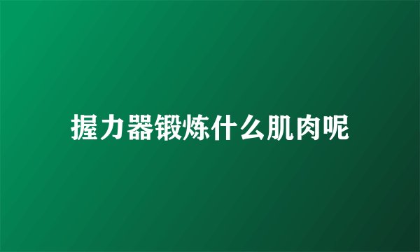 握力器锻炼什么肌肉呢