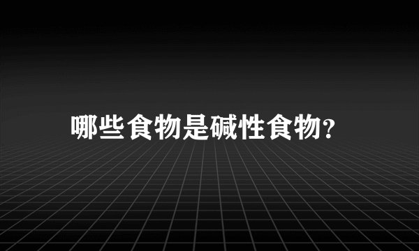 哪些食物是碱性食物？