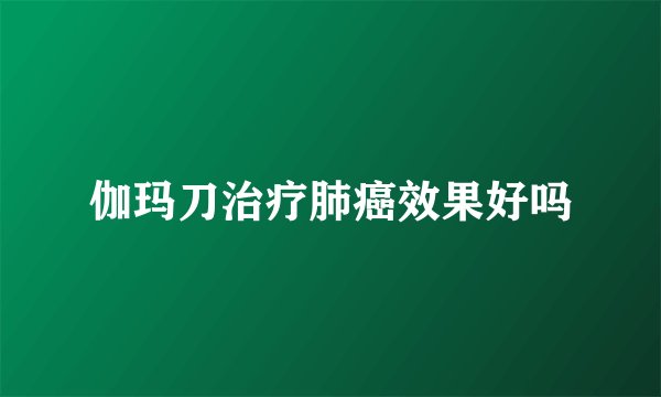 伽玛刀治疗肺癌效果好吗