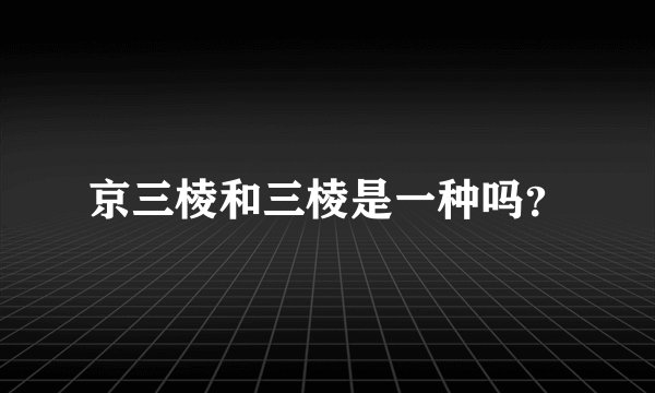 京三棱和三棱是一种吗？