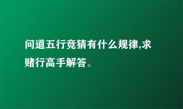 问道五行竞猜有什么规律,求赌行高手解答。