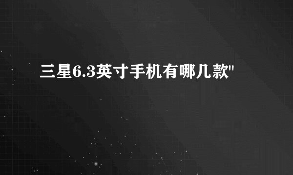 三星6.3英寸手机有哪几款